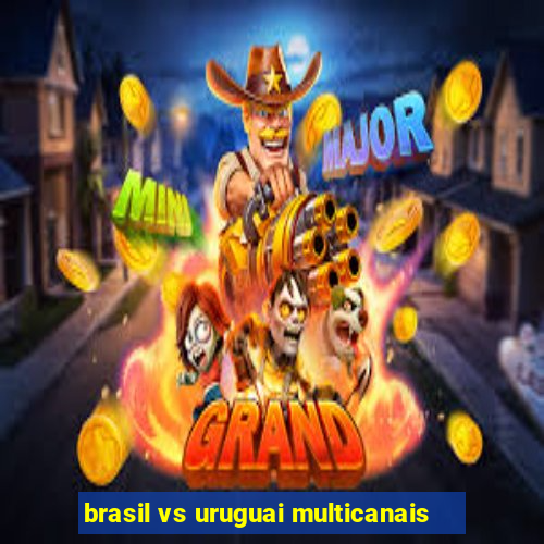 brasil vs uruguai multicanais